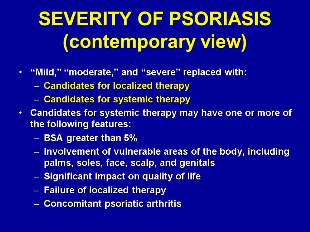 SEVERITY OF PSORIASIS (contemporary view) “Mild,” “moderate,” and “severe” replaced with: Candidates for localized